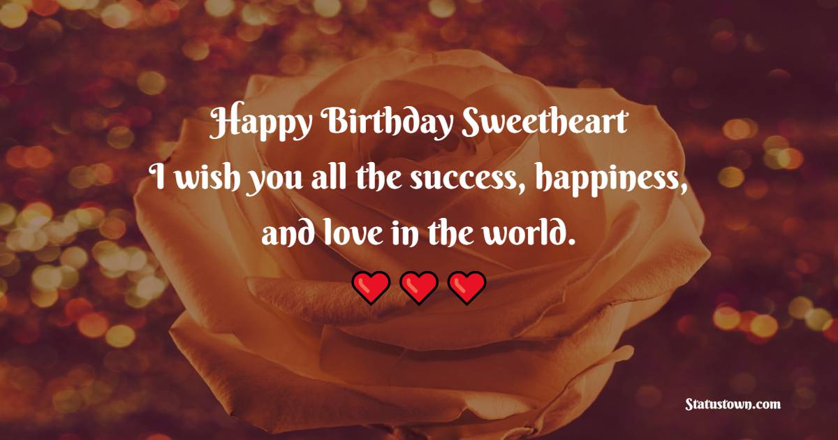 Happy birthday, sweetheart. I wish you all the success, happiness, and love in the world. - 2 Line Birthday wishes for Girlfriend