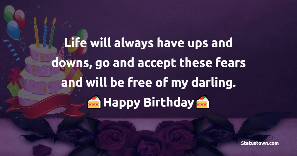 Life will always have ups and downs, go and accept these fears and will be free of my darling. - 23rd Birthday Wishes