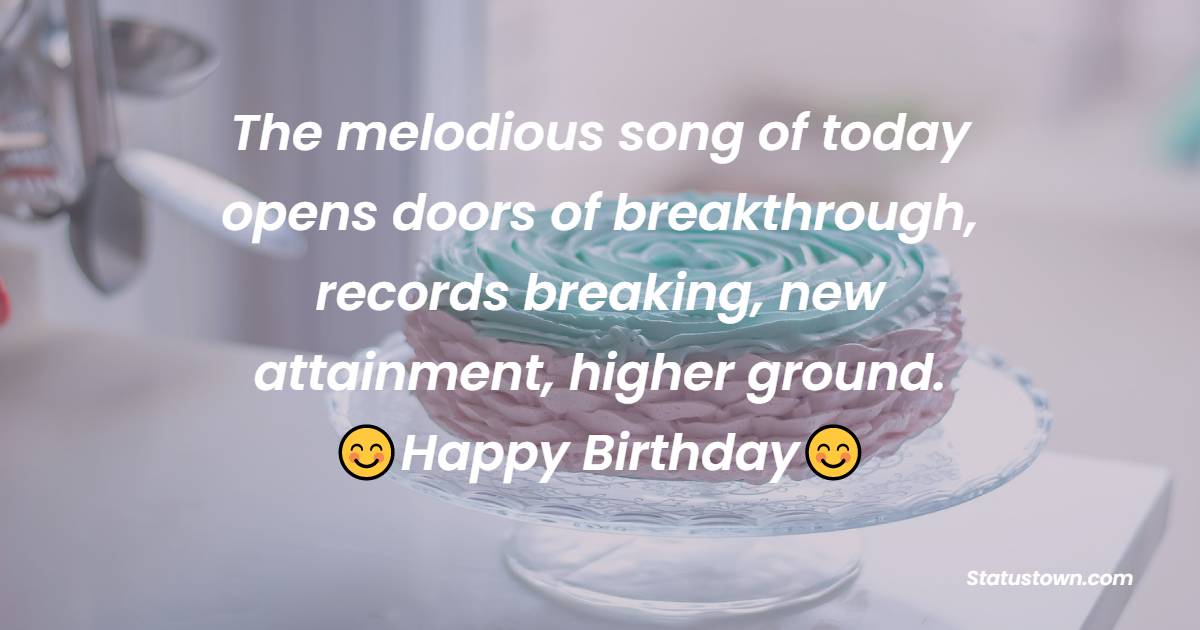 The melodious song of today opens doors of breakthrough, records breaking, new attainment, higher ground. - 24th birthday wishes