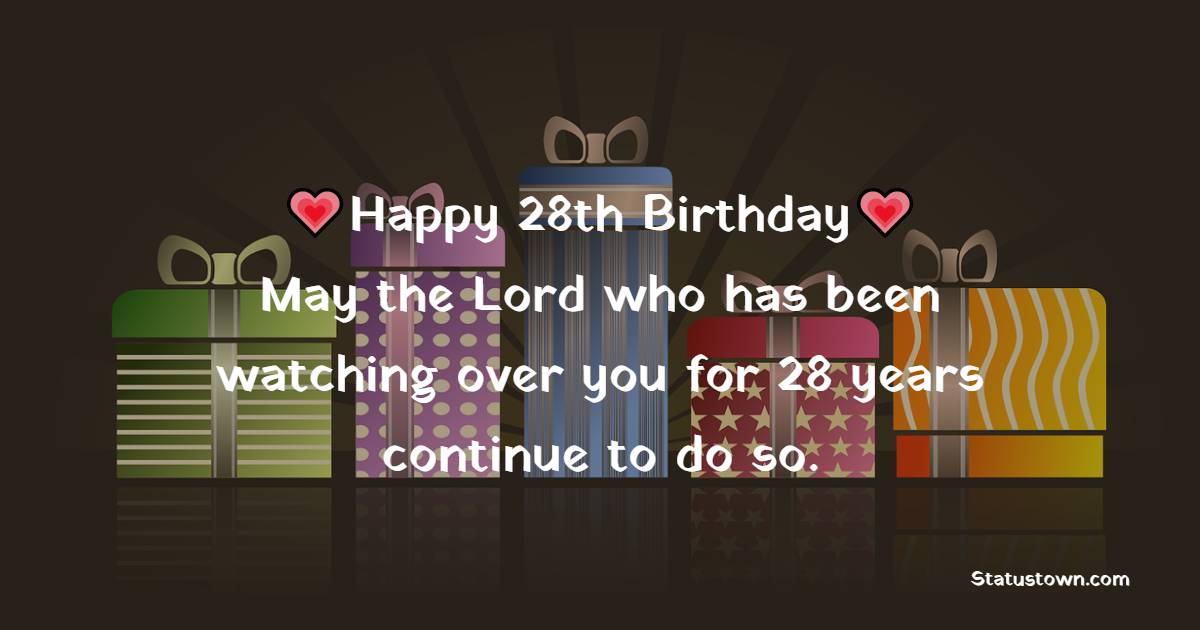 Happy 28th Birthday, Darling! May the Lord who has been watching over you for 28 years continue to do so. - 28th Birthday Wishes