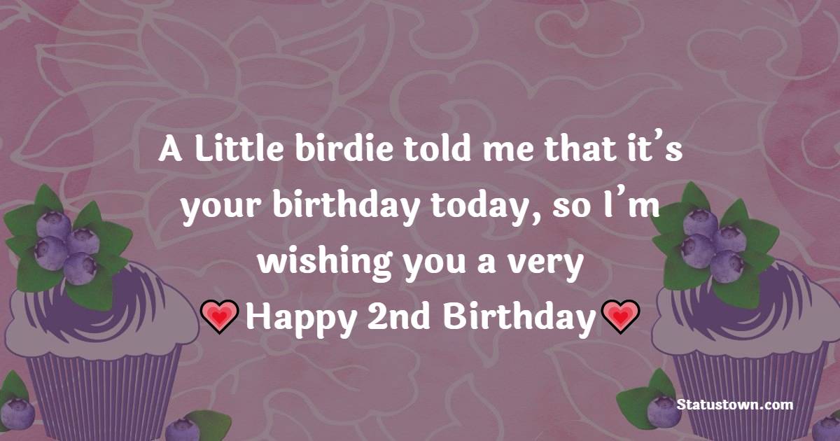A Little birdie told me that it’s your birthday today, so I’m wishing you a very happy 2nd birthday, little cutie! - 2nd Birthday Wishes for Baby Boy