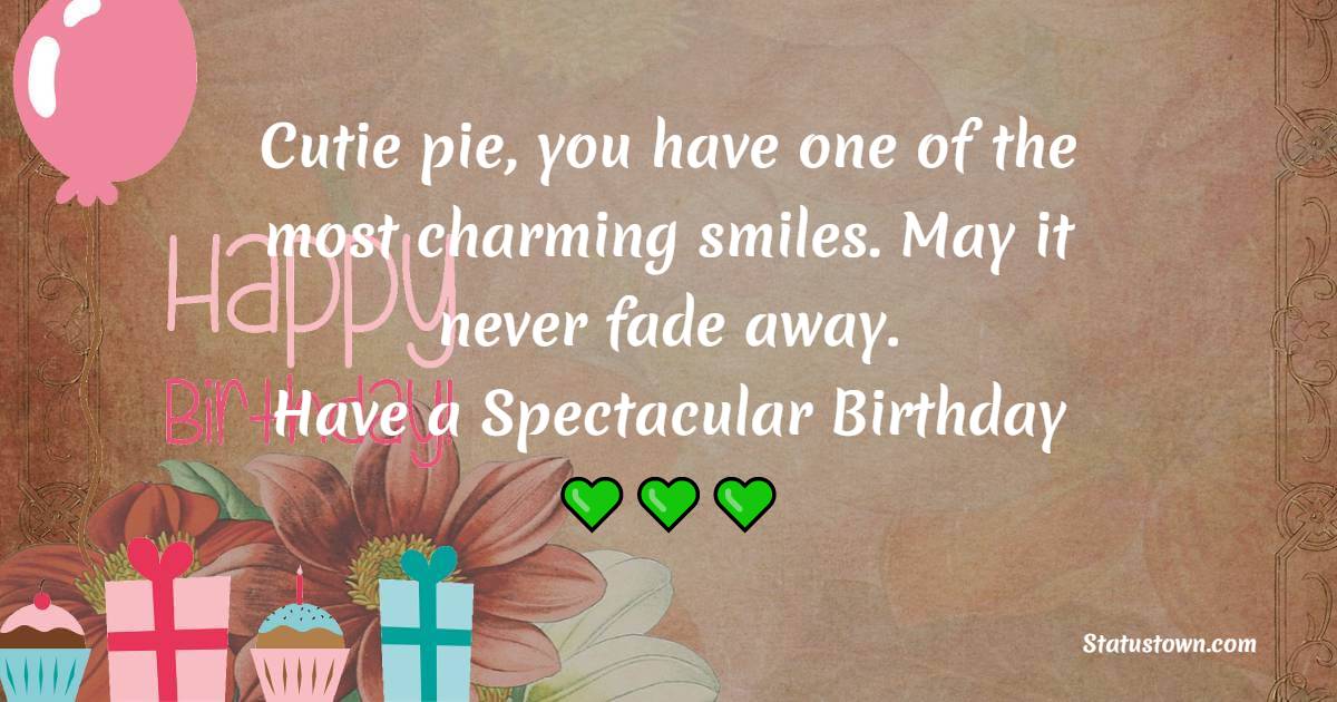 Cutie pie, you have one of the most charming smiles. May it never fade away. Have a spectacular birthday! - 2nd Birthday Wishes for Baby Girl