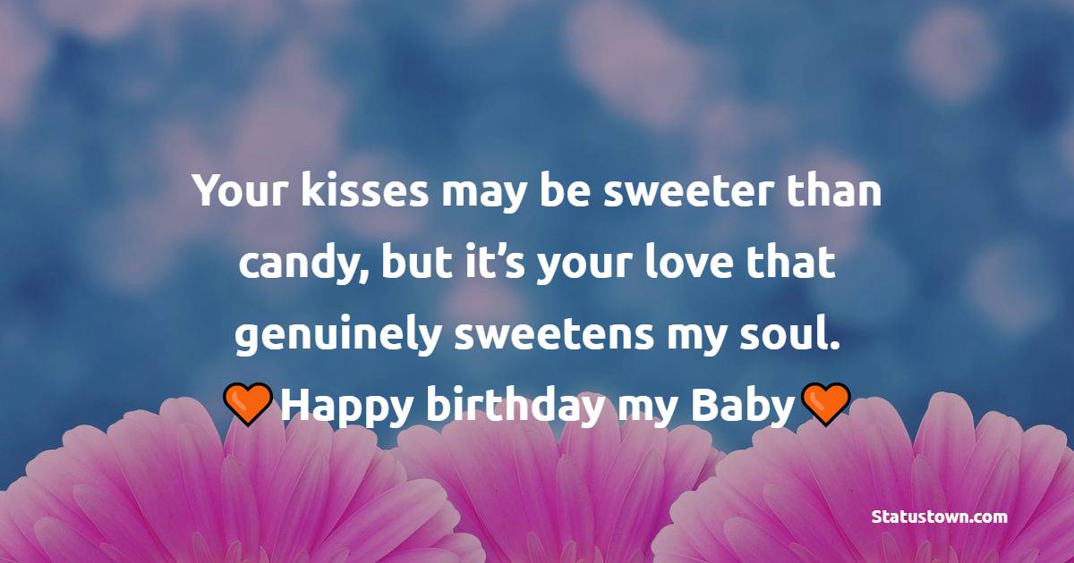 Your kisses may be sweeter than candy, but it’s your love that genuinely sweetens my soul. Happy birthday my Baby - 30th Birthday Wishes for Husband