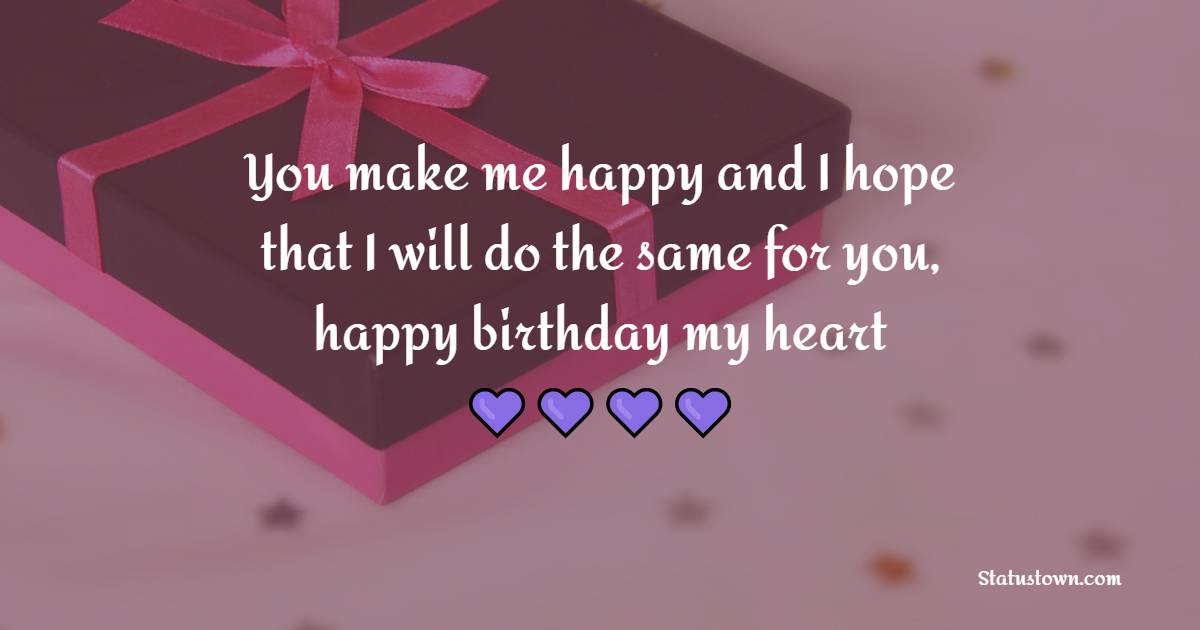 You make me happy and I hope that I will do the same for you, happy birthday, my heart. - 37th Birthday Wishes