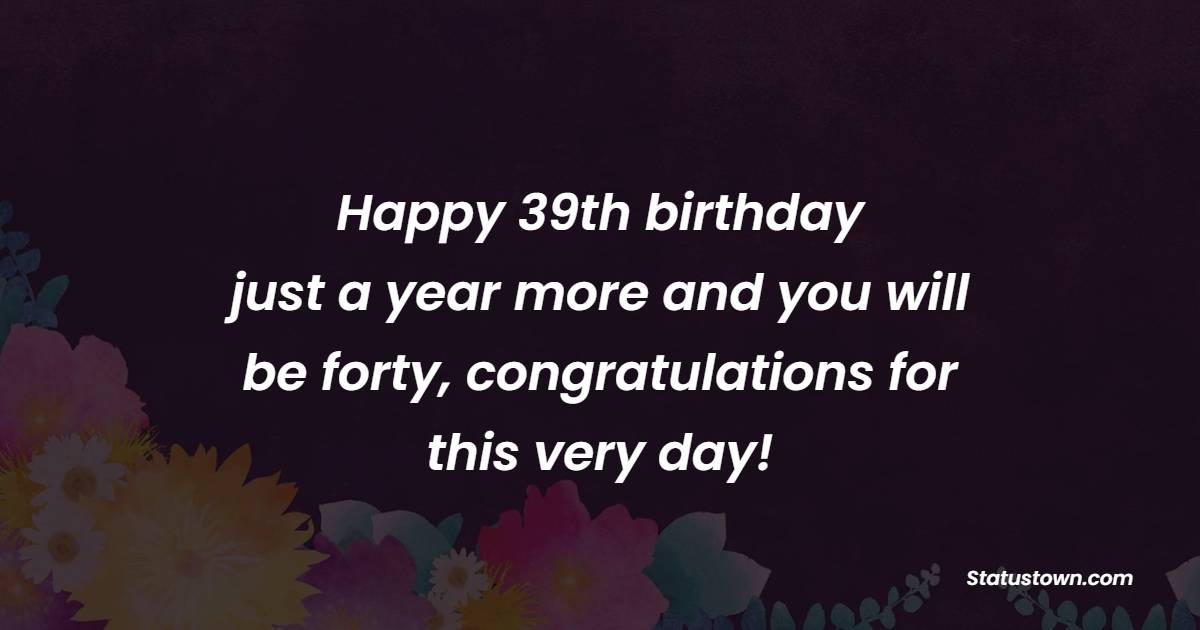 Unique 39th Birthday Wishes