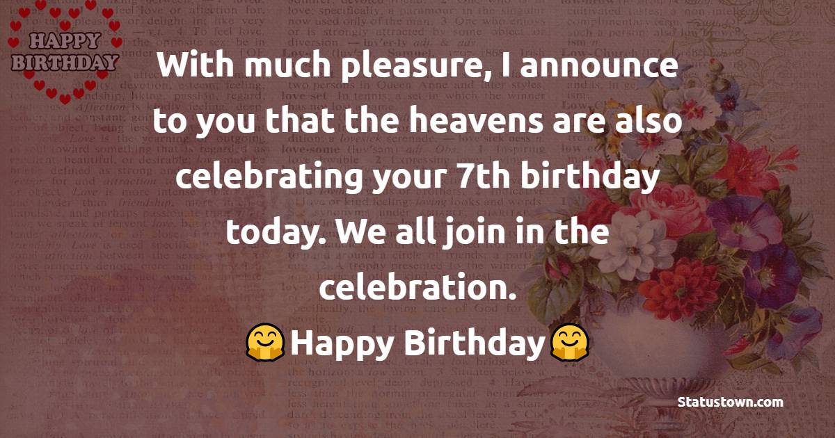 With much pleasure, I announce to you that the heavens are also celebrating your 7th birthday today. We all join in the celebration. - 7th Birthday Wishes