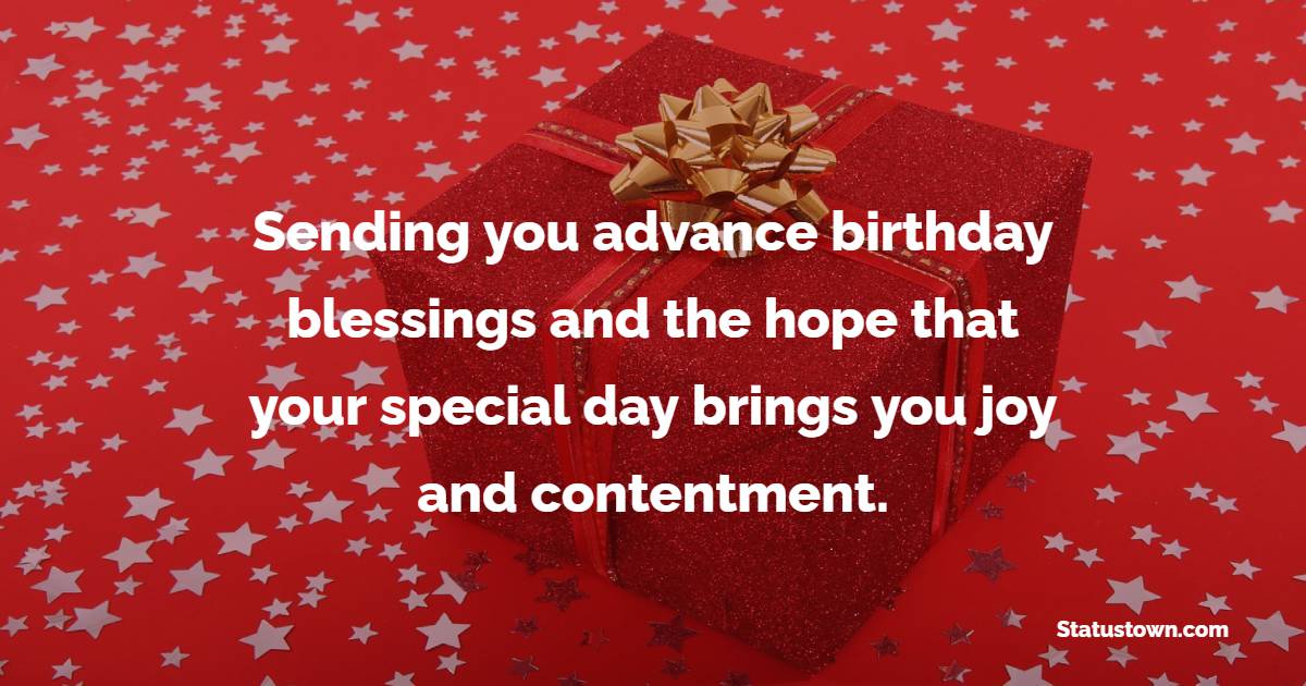 Sending you advance birthday blessings and the hope that your special day brings you joy and contentment. - Advance Birthday Wishes For Boss