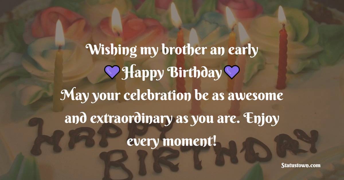 Wishing my brother an early happy birthday! May your celebration be as ...