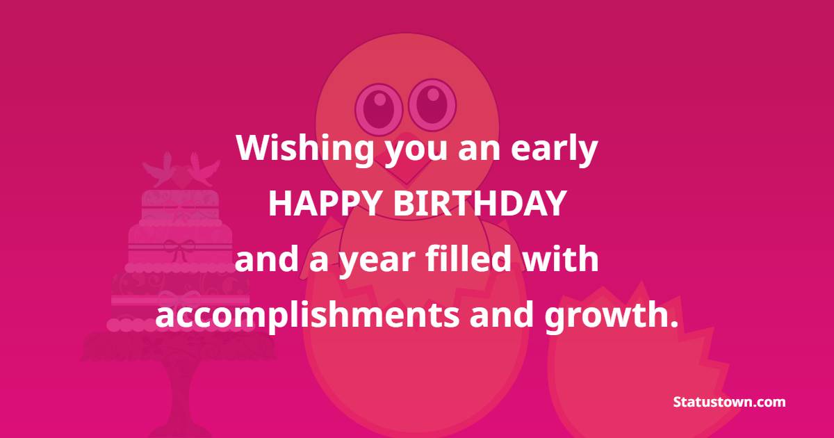 Wishing you an early happy birthday and a year filled with accomplishments and growth. - Advance Birthday Wishes For Colleagues