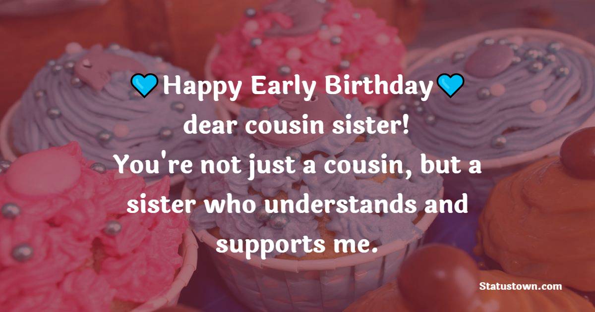 Happy early birthday, cousin sister! Your presence in our family brings ...