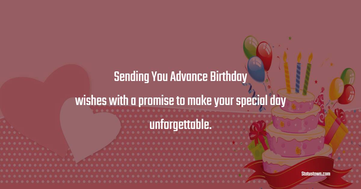 Sending you advance birthday wishes with a promise to make your special day unforgettable. - Advance Birthday Wishes For Sister