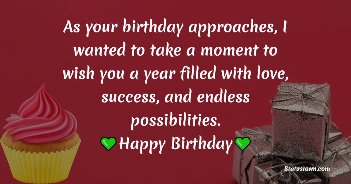 As your birthday approaches, I wanted to take a moment to wish you a year filled with love, success, and endless possibilities. Happy advanced birthday, sister-in-law! - Advance Birthday Wishes For Sister In Law