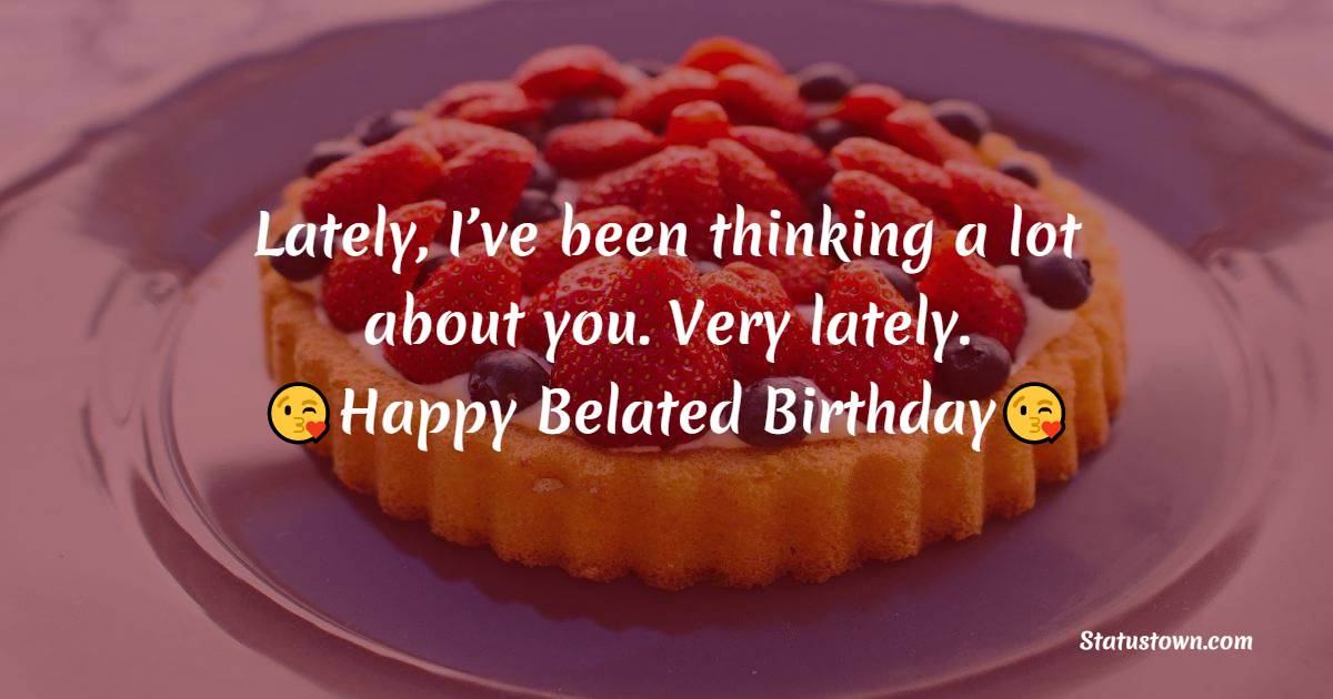 Touching Belated Birthday Wishes