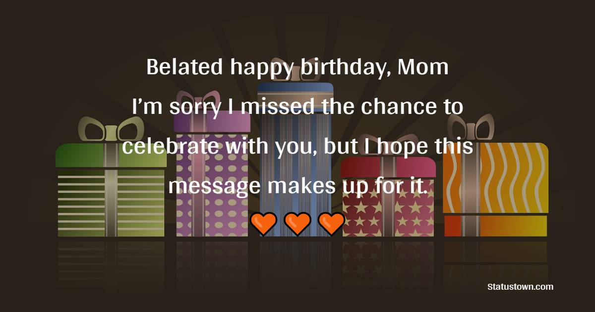 Amazing Belated Birthday Wishes For Mom