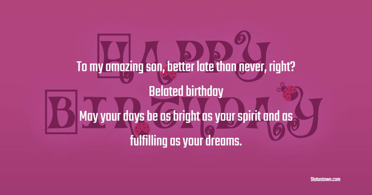 To my amazing son, better late than never, right? Belated birthday! May ...