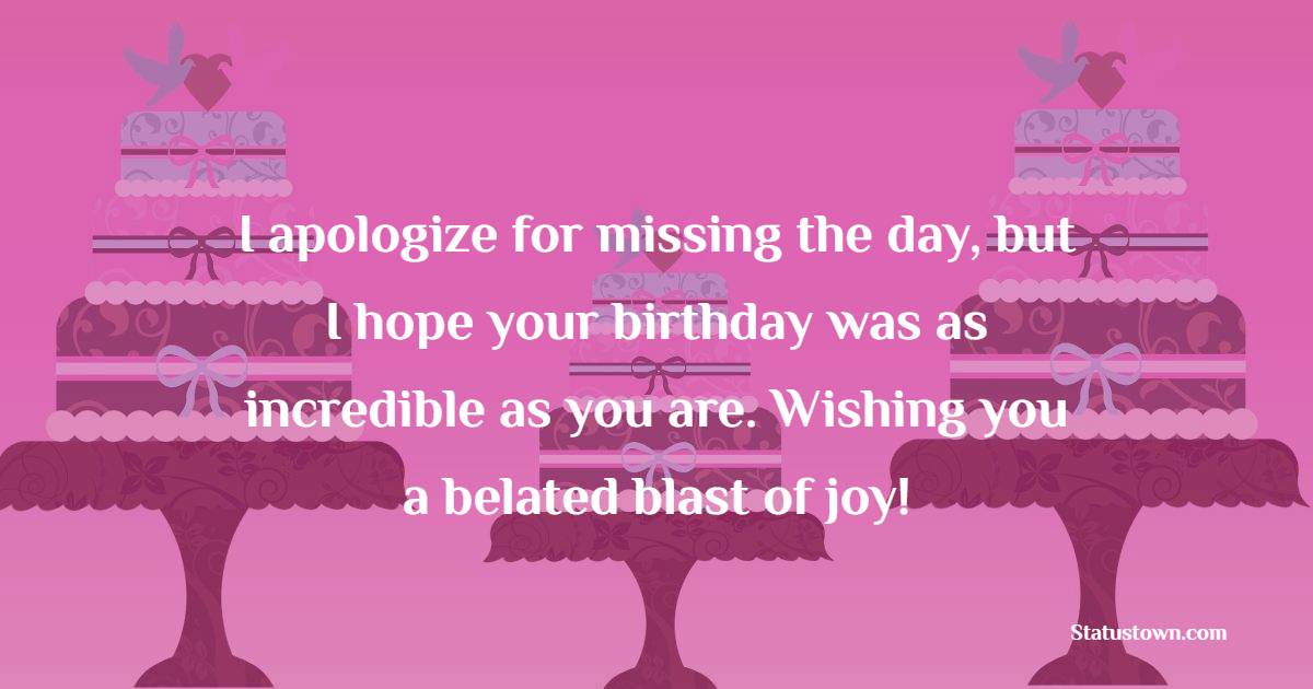 Unique Belated Birthday Wishes for Friend