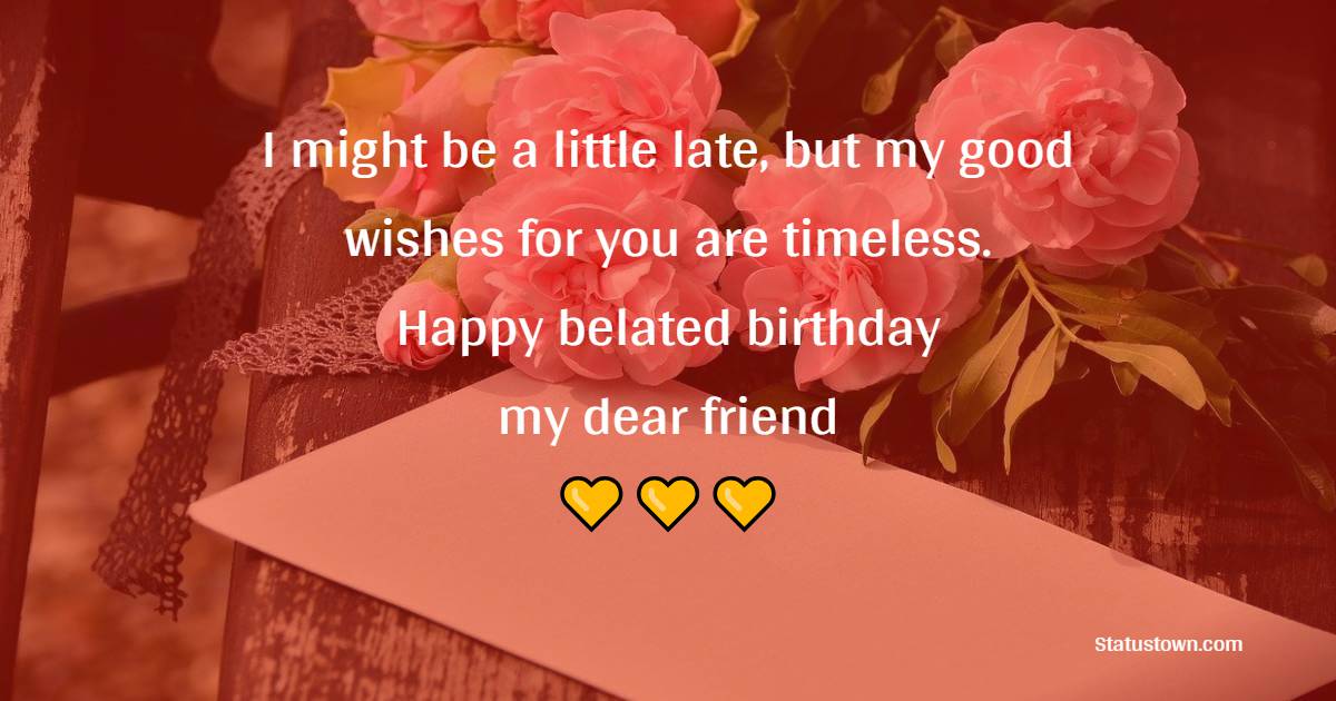 Short Belated Birthday Wishes for Friend