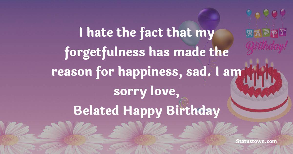 I hate the fact that my forgetfulness has made the reason for happiness ...