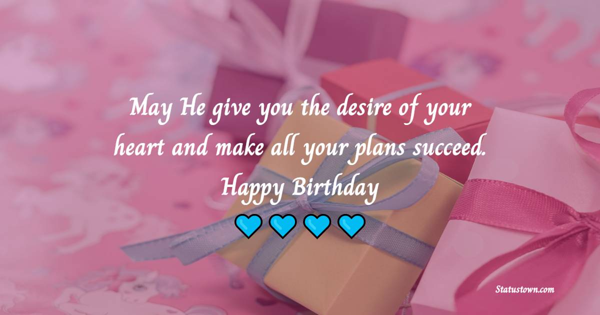 May He give you the desire of your heart and make all your plans succeed. Happy Birthday - Bible Verses Birthday Wishes