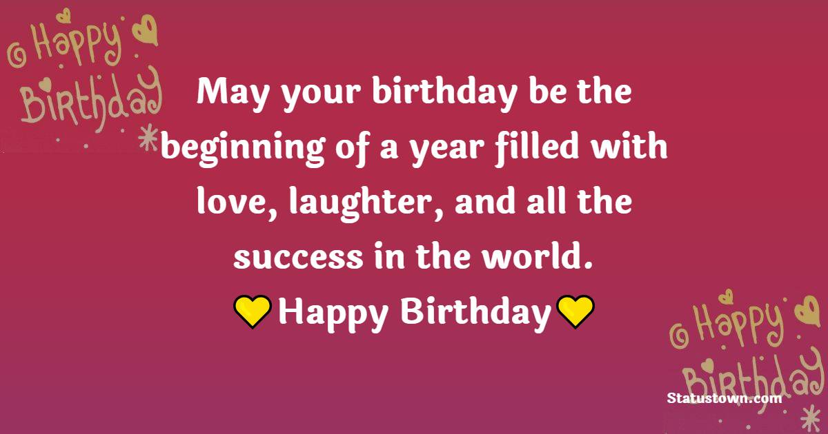 May your birthday be the beginning of a year filled with love, laughter, and all the success in the world. - Birthday Blessings for Sister