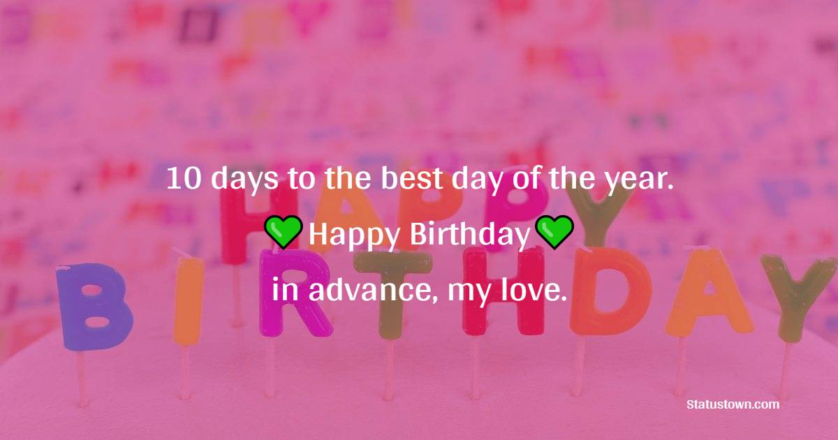 10 Days To The Best Day Of The Year Happy Birthday In Advance My Love 