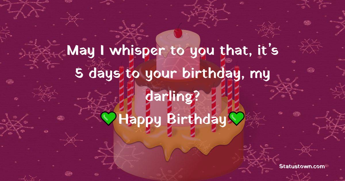  May I Whisper To You That It s 5 Days To Your Birthday My Darling 