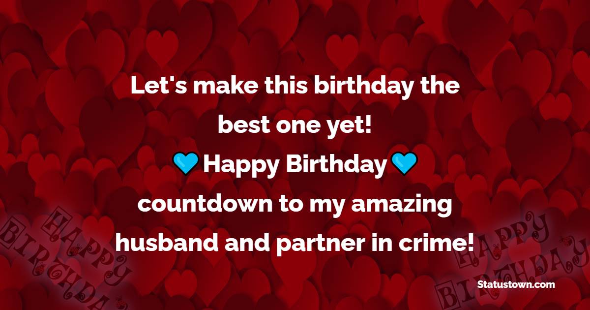Let's make this birthday the best one yet! Happy birthday countdown to my amazing husband and partner in crime! - Birthday Countdown Captions For Husband