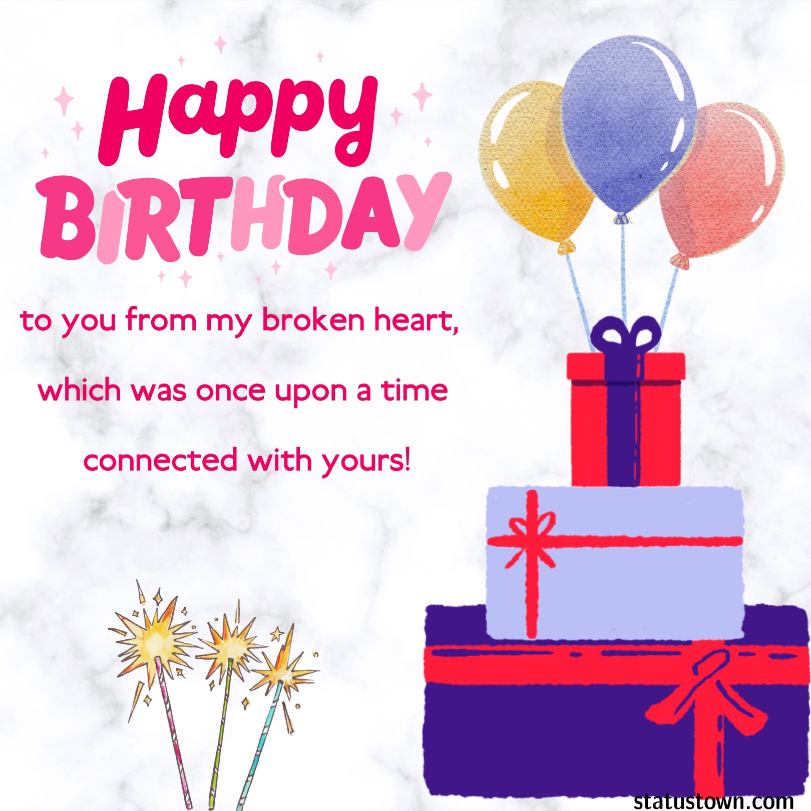 Happy birthday to you from my broken heart, which was once upon a time connected with yours! - Birthday Wishes Ex-Girlfriend