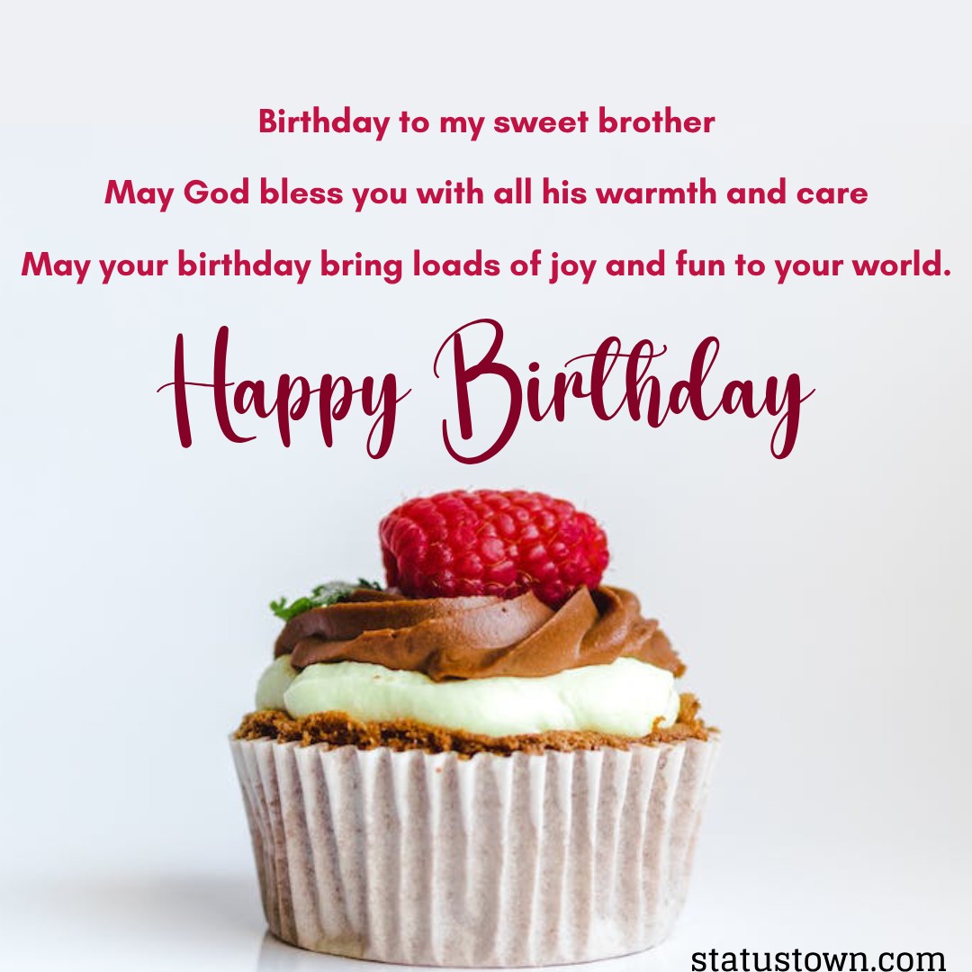  “Birthday to my sweet brother. May God bless you with all his warmth and care. May your birthday bring loads of joy and fun to your world.  - Birthday Wishes For Brother In Law