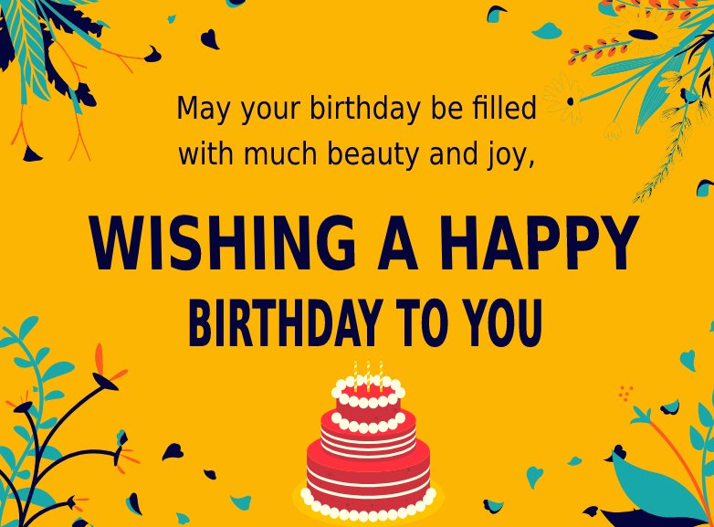  May your birthday be filled with much beauty and joy, wishing a happy birthday to you.  - Birthday Wishes For Sister In Law