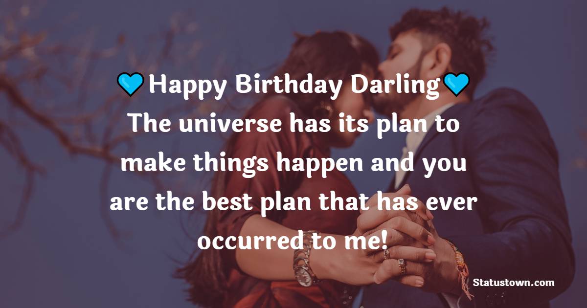 Happy birthday, darling! The universe has its plan to make things happen and you are the best plan that has ever occurred to me! - Birthday Wishes for Angry Wife