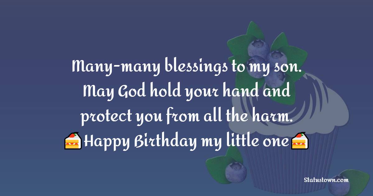 Many-many blessings to my son. May God hold your hand and protect you from all the harms. Happy Birthday, my little one! - Birthday Wishes for Baby Boy