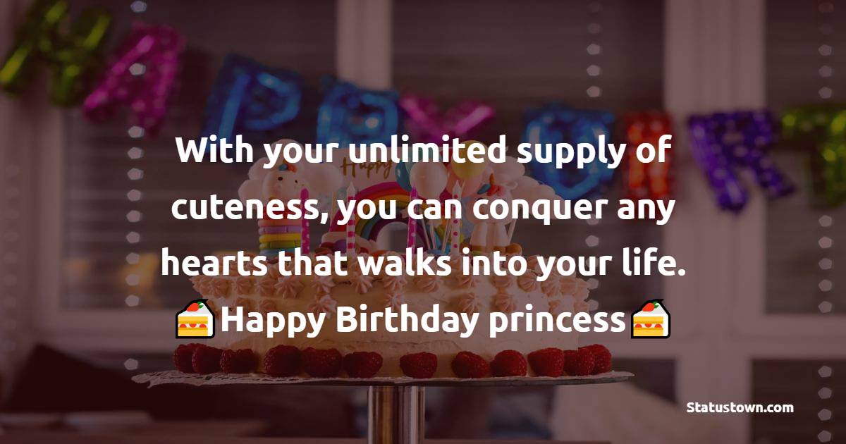   With your unlimited supply of cuteness, you can conquer any hearts that walks into your life.   - Birthday Wishes for Baby Girl