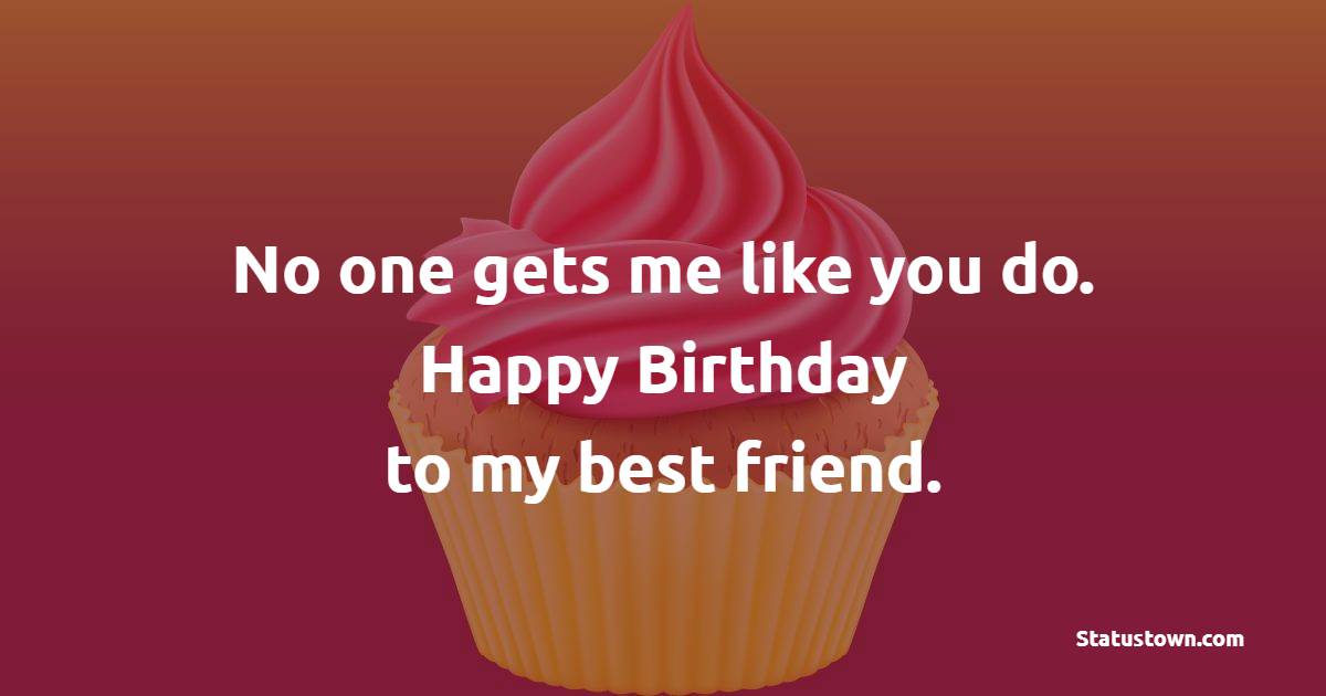 No One Gets Me Like You Do Happy Birthday To My Best Friend 