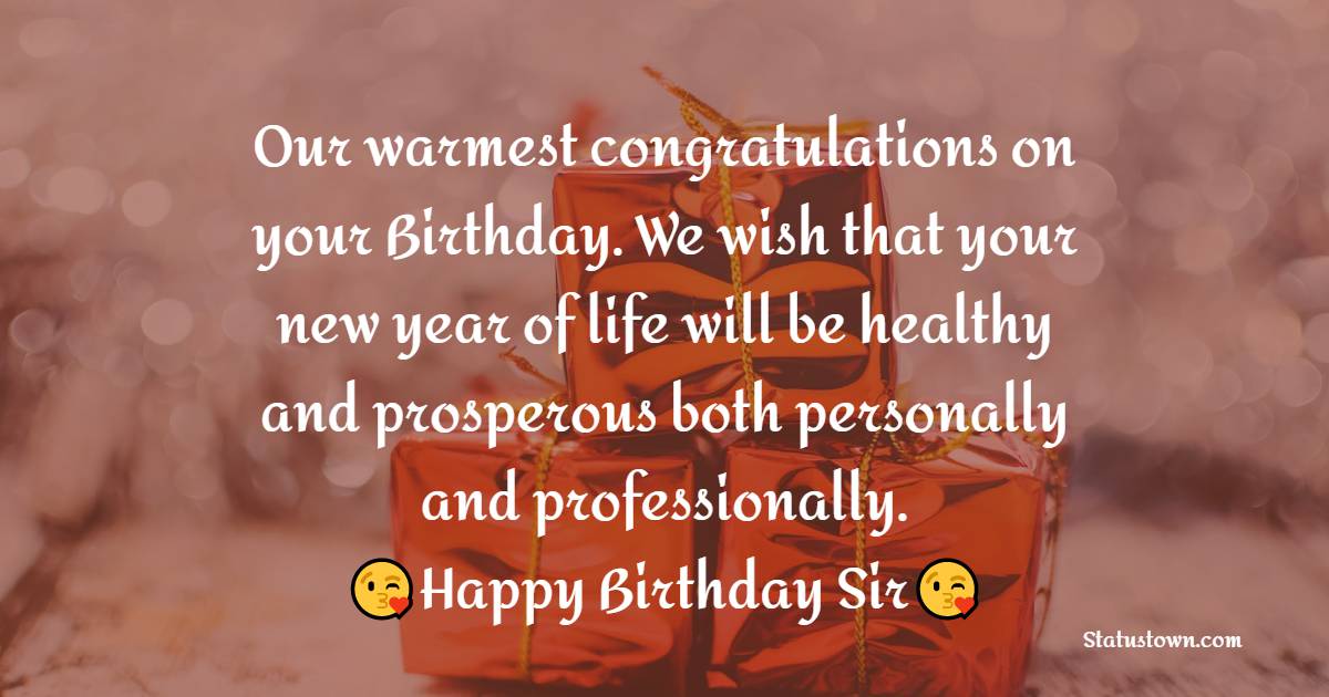   Our warmest congratulations on your Birthday. We wish that your new year of life will be healthy and prosperous both personally and professionally.   - Birthday Wishes for Boss