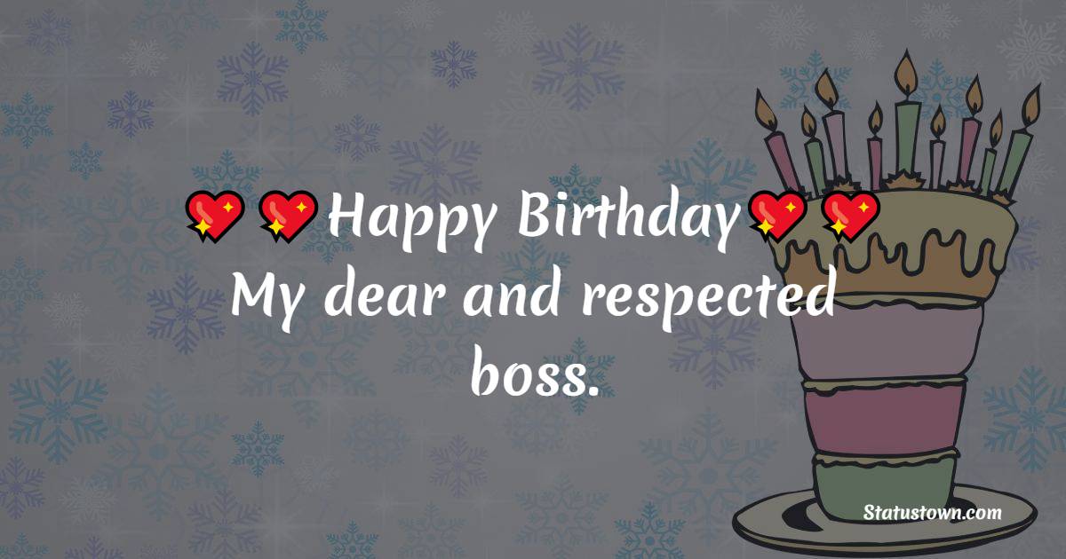   Happy Birthday! My dear and respected boss.   - Birthday Wishes for Boss