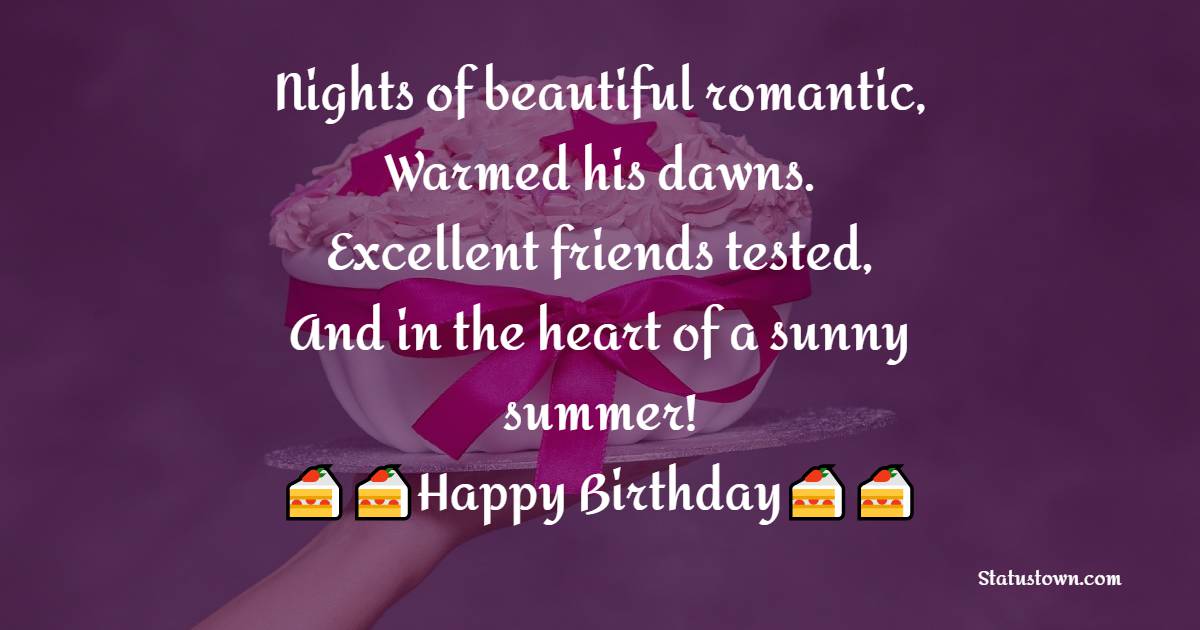   Nights of beautiful romantic,
Warmed his dawns.
Excellent friends tested,
And in the heart of a sunny summer!   - Birthday Wishes for Boss