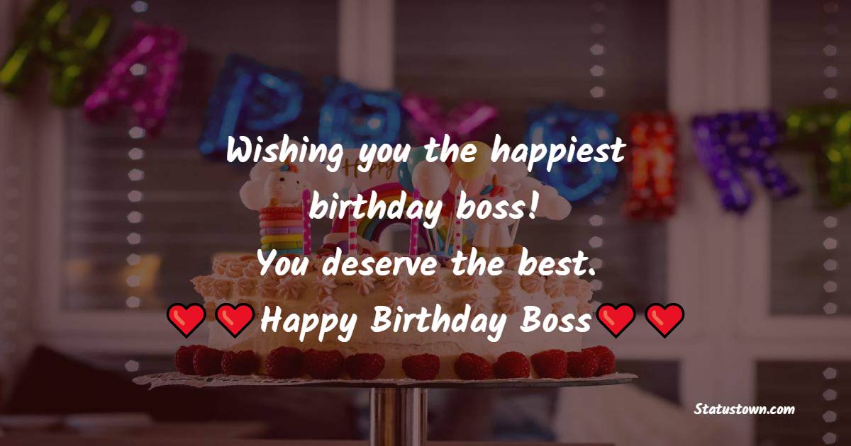 Wishing You The Happiest Birthday Boss You Deserve The Best 
