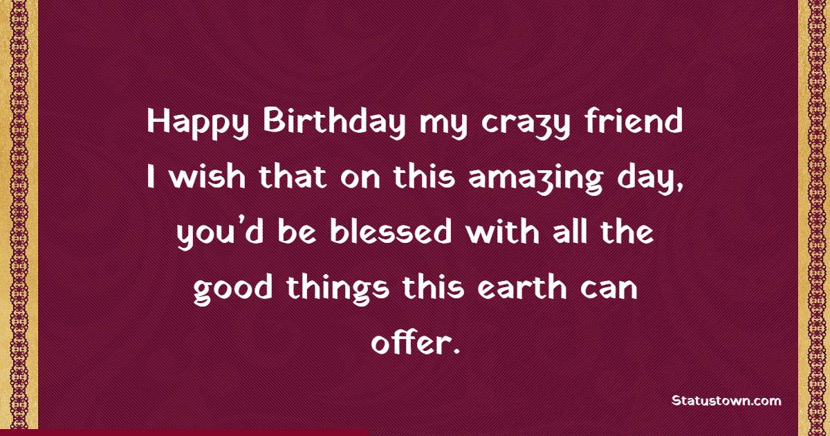 That s How Much I Care For You Happy Birthday To You My Crazy Friend 