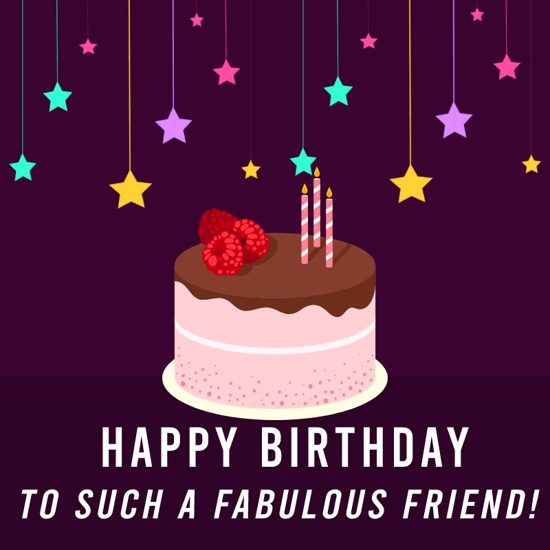 Happy birthday to such a fabulous friend! - Birthday Wishes for Friends