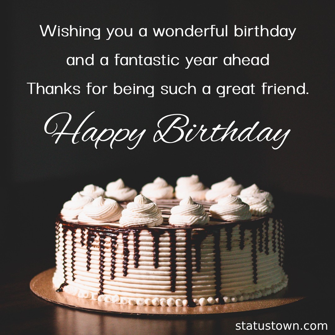 Wishing You A Wonderful Birthday And A Fantastic Year Ahead Thanks For Being Such A Great