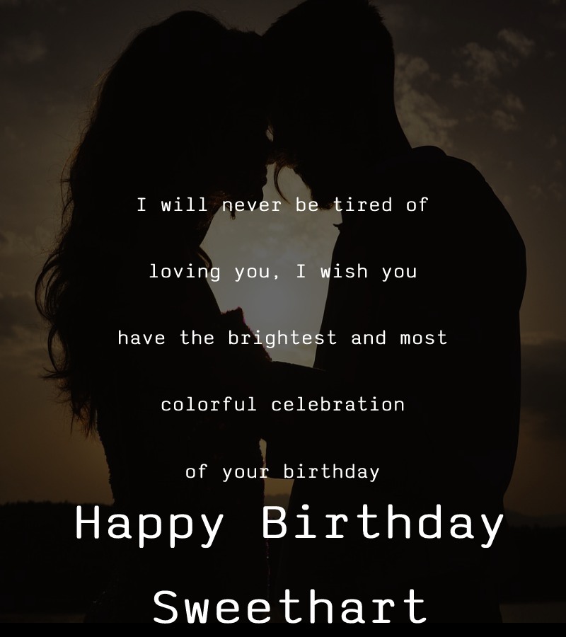 I will never be tired of loving you. I wish you have the brightest and most colorful celebration of your birthday. I love you! - Birthday Wishes for Girlfriend