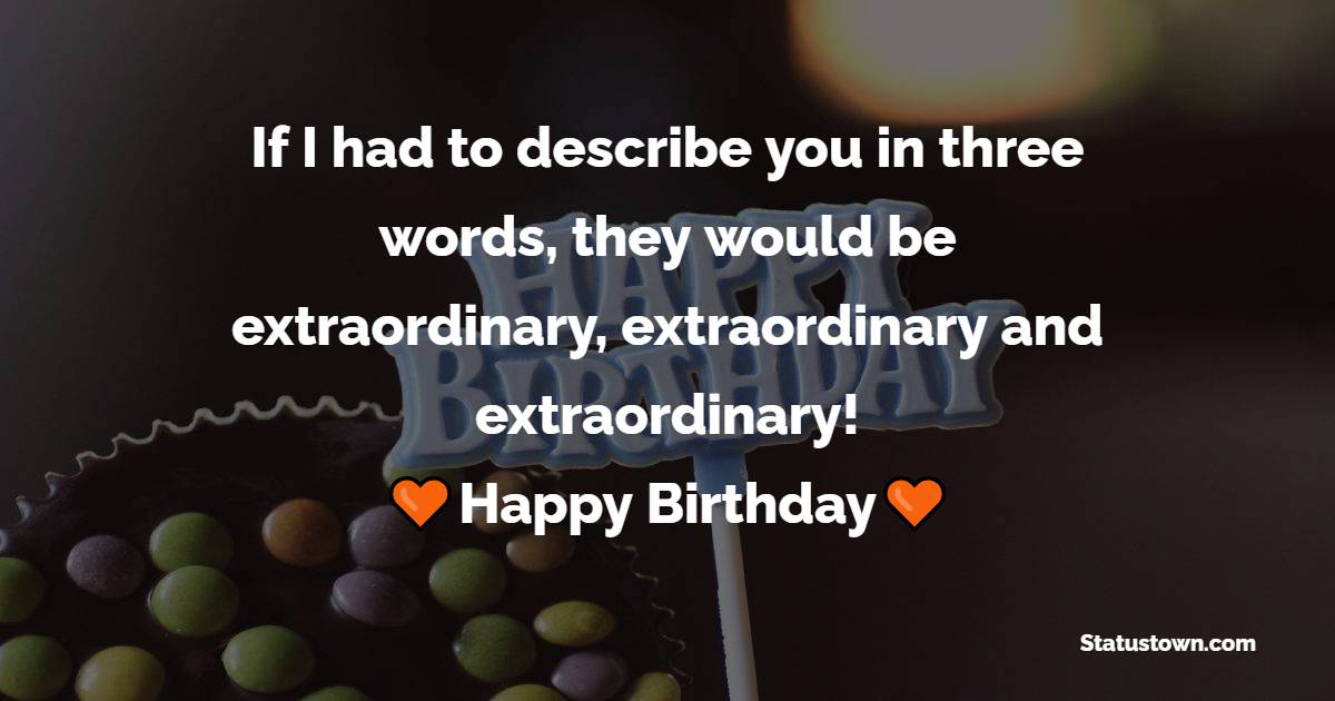 If I had to describe you in three words, they would be extraordinary, extraordinary and extraordinary! Happy birthday, Godson! - Birthday Wishes for Godson