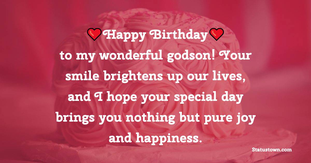 Happy birthday to my wonderful godson! Your smile brightens up our lives, and I hope your special day brings you nothing but pure joy and happiness. - Birthday Wishes for Godson