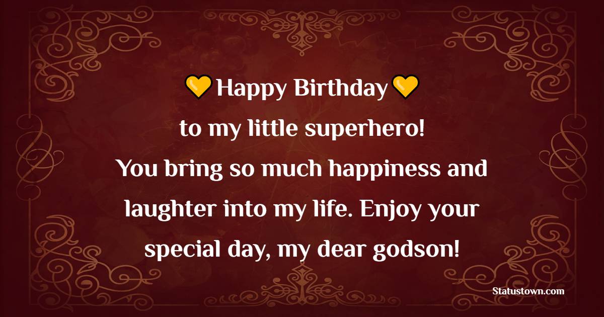 Happy birthday to my little superhero! You bring so much happiness and laughter into my life. Enjoy your special day, my dear godson! - Birthday Wishes for Godson