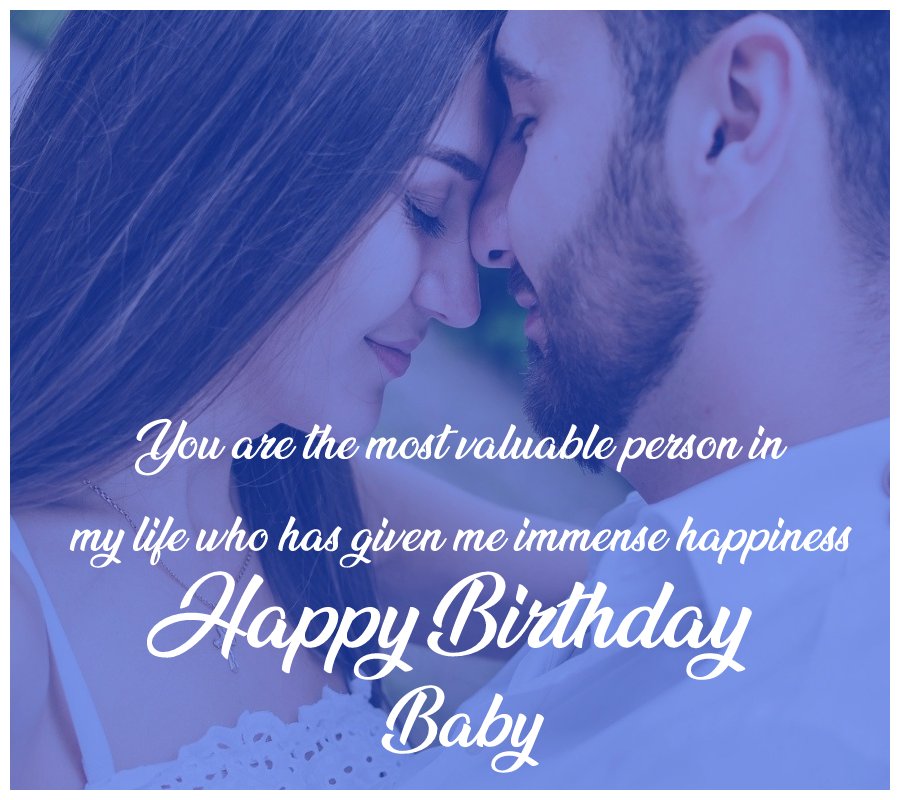 You are the most valuable person in my life who has given me immense happiness. happy birthday, baby! - Birthday Wishes for Husband