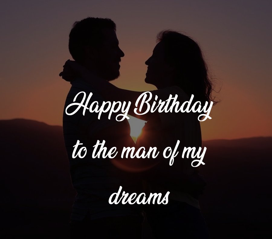 Happy Birthday to the man of my dreams! - Birthday Wishes for Husband