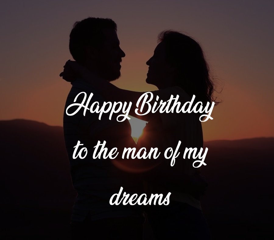 Happy Birthday To The Man Of My Dreams Birthday Wishes For Husband