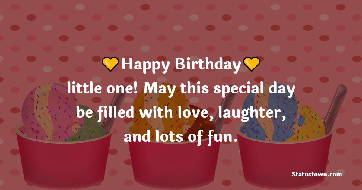 Happy birthday, little one! May this special day be filled with love, laughter, and lots of fun. - Birthday Wishes for Little Girl