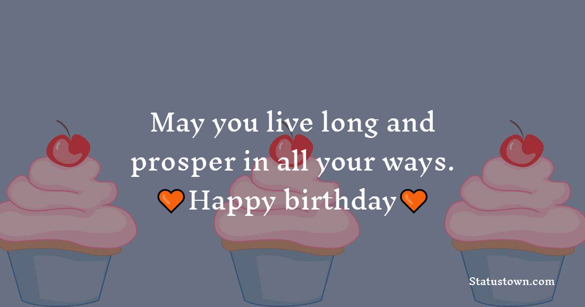  May you live long and prosper in all your ways. Happy birthday, mother-in-law.   - Birthday Wishes for Mother in Law
